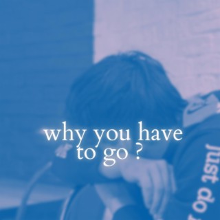 why you have to go