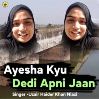 Ayesha Kyu Dedi Apni Jaan