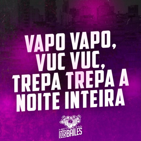 Vapo Vapo, Vuc Vuc, Trepa Trepa a Noite Inteira ft. DJ MANO LOST | Boomplay Music