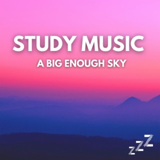 Study Music: A Big Enough Sky