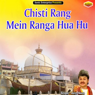 Chisti Rang Mein Ranga Hua Hu