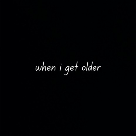 when i get older | Boomplay Music