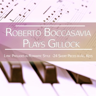 Roberto Boccasavia Plays Gillock: Lyric Preludes in Romantic Style, 24 Short Pieces in All Keys