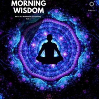 Morning Wisdom: Music for Meditation and Divinity, Vol. 6