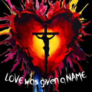 LOVE WAS GIVEN A NAME