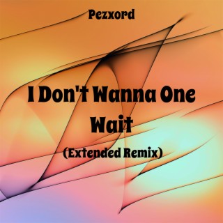 I Don't Wanna One Wait (Extended Remix)