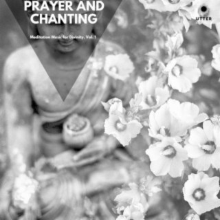Prayer and Chanting: Meditation Music for Divinity, Vol. 1