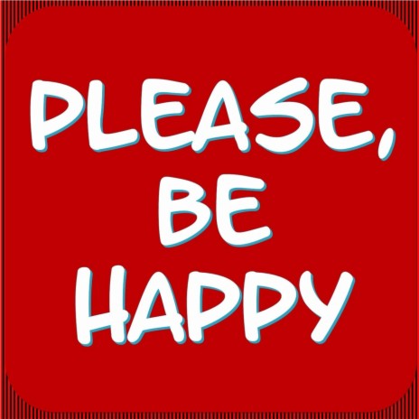 Please, Be Happy | Boomplay Music