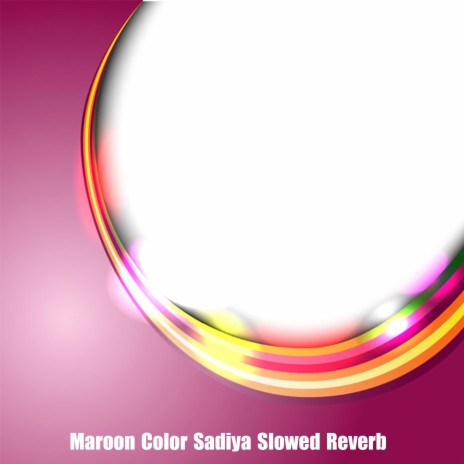 Maroon Color Sadiya (Slowed Reverb) | Boomplay Music