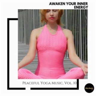 Awaken Your Inner Energy: Peaceful Yoga Music, Vol. 10
