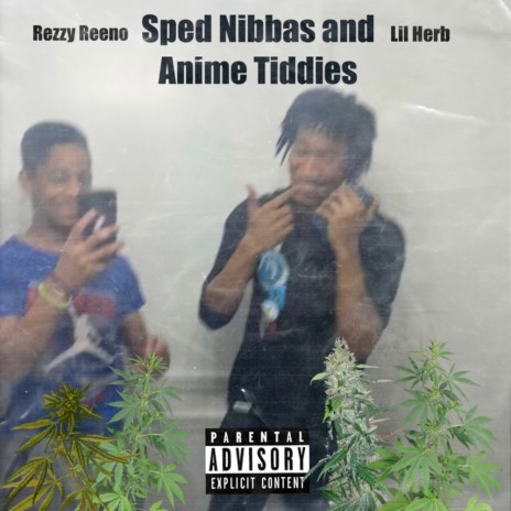 Sped Nibbas and Anime Tiddies ft. Lil Herb | Boomplay Music