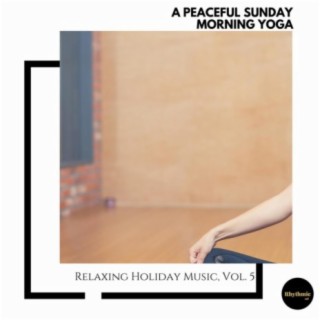 A Peaceful Sunday Morning Yoga: Relaxing Holiday Music, Vol. 5