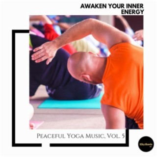 Awaken Your Inner Energy: Peaceful Yoga Music, Vol. 5