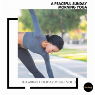 A Peaceful Sunday Morning Yoga: Relaxing Holiday Music, Vol. 3