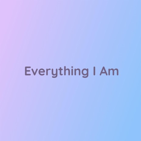 Everything I Am | Boomplay Music