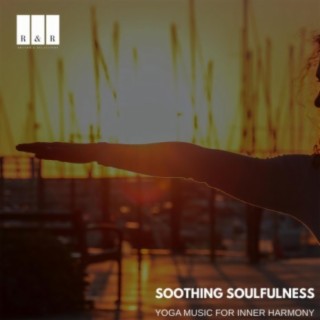 Soothing Soulfulness: Yoga Music for Inner Harmony