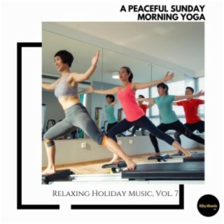 A Peaceful Sunday Morning Yoga: Relaxing Holiday Music, Vol. 7