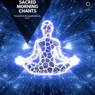 Sacred Morning Chants: Peaceful Early Morning Meditation, Vol. 8