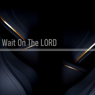 Wait On The LORD