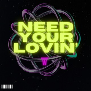 NEED YOUR LOVIN'