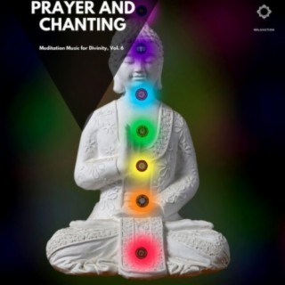 Prayer and Chanting: Meditation Music for Divinity, Vol. 6