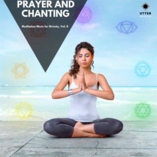 Prayer and Chanting: Meditation Music for Divinity, Vol. 8