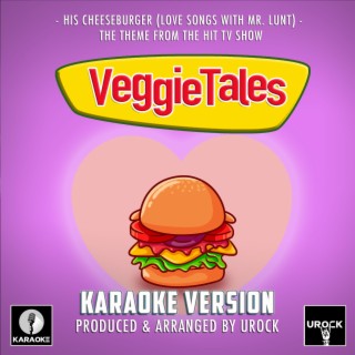 His Cheeseburger (Love Songs With Mr.Lunt) [From VeggieTales] (Karaoke Version)