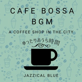 Cafe Bossa BGM:ゆったりおうち時間 - A Coffee Shop in the City