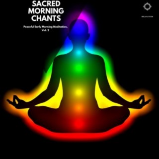 Sacred Morning Chants: Peaceful Early Morning Meditation, Vol. 2