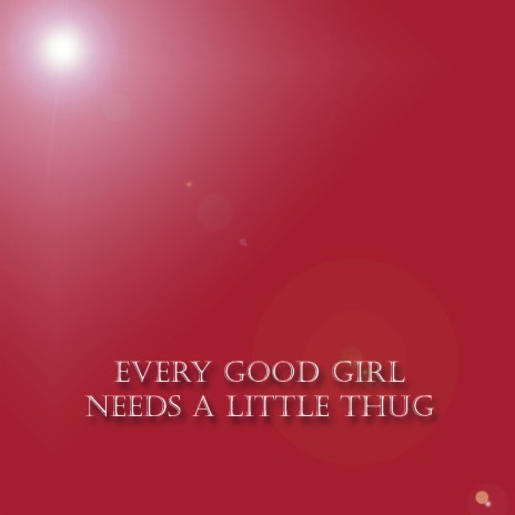 Every Good Girl Needs a Little Thug | Boomplay Music