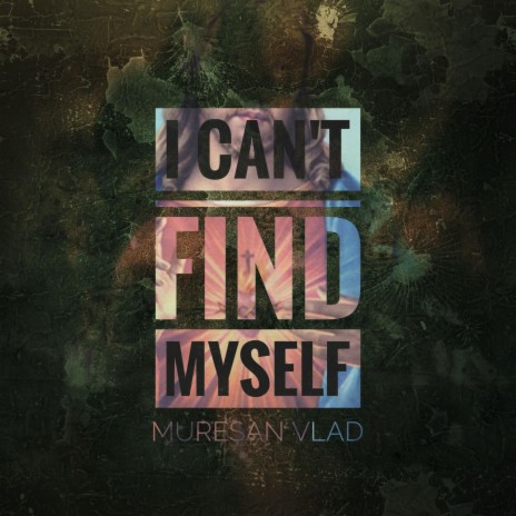 I Can't Find Myself