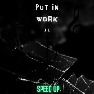 Put in work 11 (speed up)