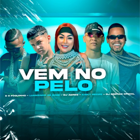 Vem no Pelo ft. Kaiky Recife, E O Foguinho, Dj Agnes & luanzinho Da Base | Boomplay Music