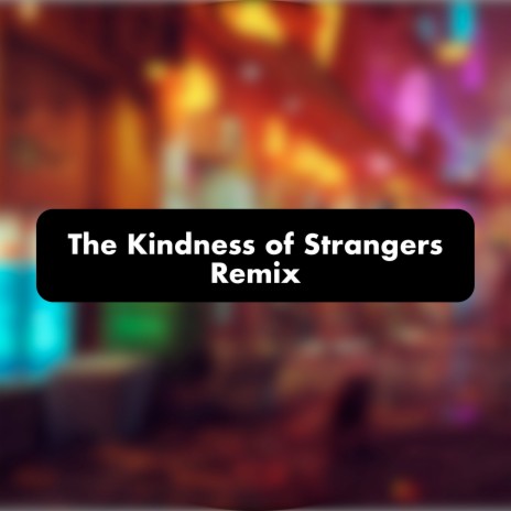 The Kindness of Strangers (Remix) | Boomplay Music