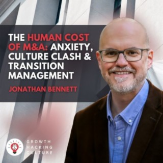 The Human Cost of M&A: Anxiety, Culture Clash & Transition Management with Jonathan Bennett