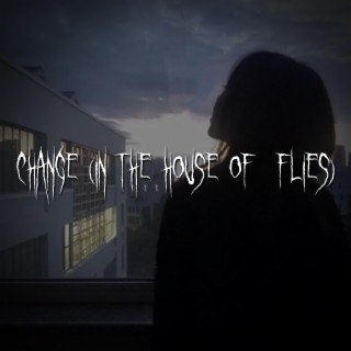change (in the house of flies)
