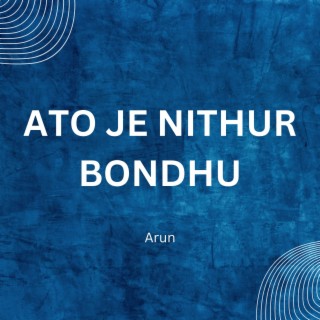 Ato Je Nithur Bondhu