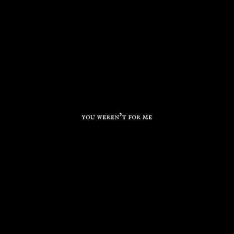 You Weren't For Me | Boomplay Music