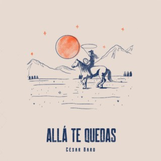 Allá te quedas lyrics | Boomplay Music