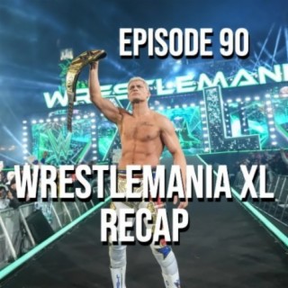 Episode 90 - WrestleMania XL Recap