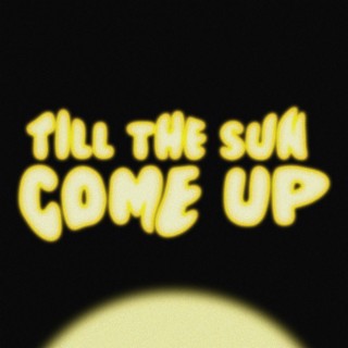 TILL THE SUN COME UP lyrics | Boomplay Music