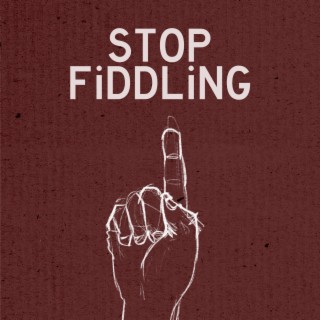 Stop Fiddling