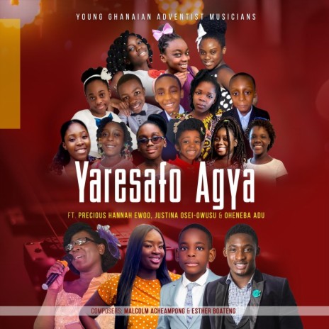 Yaresafo Agya (feat. Precious Hannah Ewoo-Asiem, Justina Osei-Owusu & Oheneba Adu) | Boomplay Music