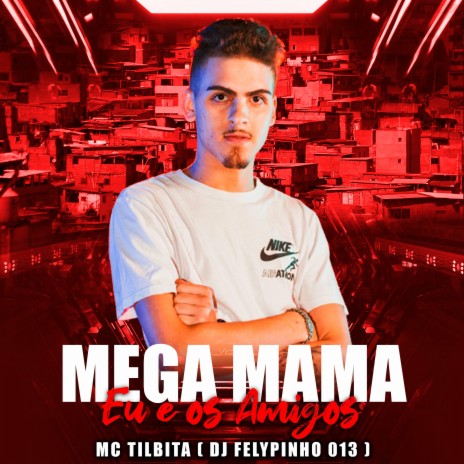 MEGA MAMA EU E OS AMIGOS ft. MC Tilbita | Boomplay Music