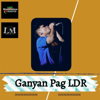 Ganyan Pag LDR lyrics | Boomplay Music