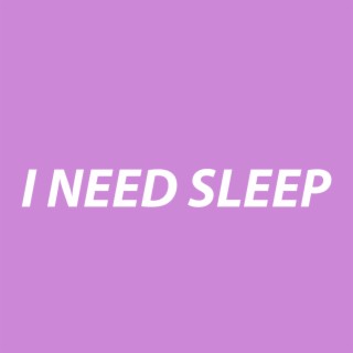 I Need Sleep