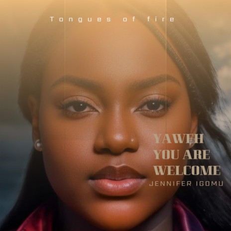 Yahweh You Are Welcome Tongues of fire ft. Jennifer Igomu | Boomplay Music