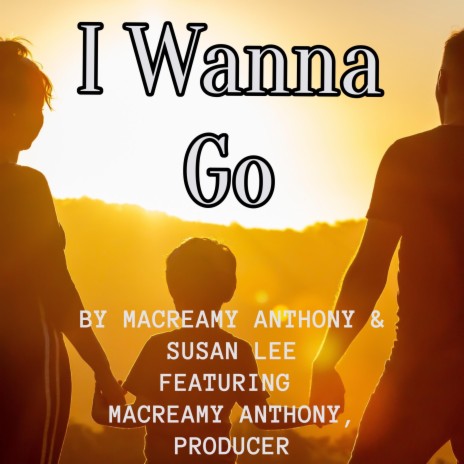 I WANNA GO ft. Macreamy Anthony | Boomplay Music