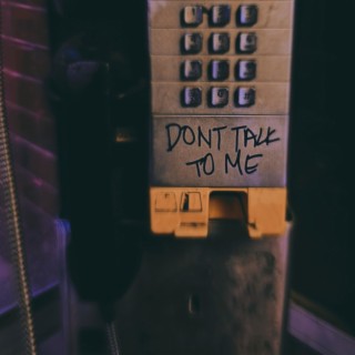 DONT TALK TO ME lyrics | Boomplay Music