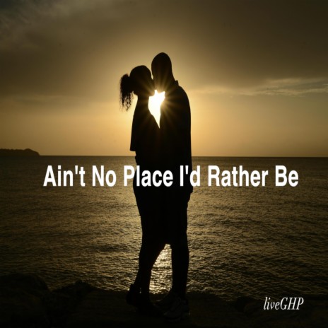 Ain't No Place I'd Rather Be | Boomplay Music
